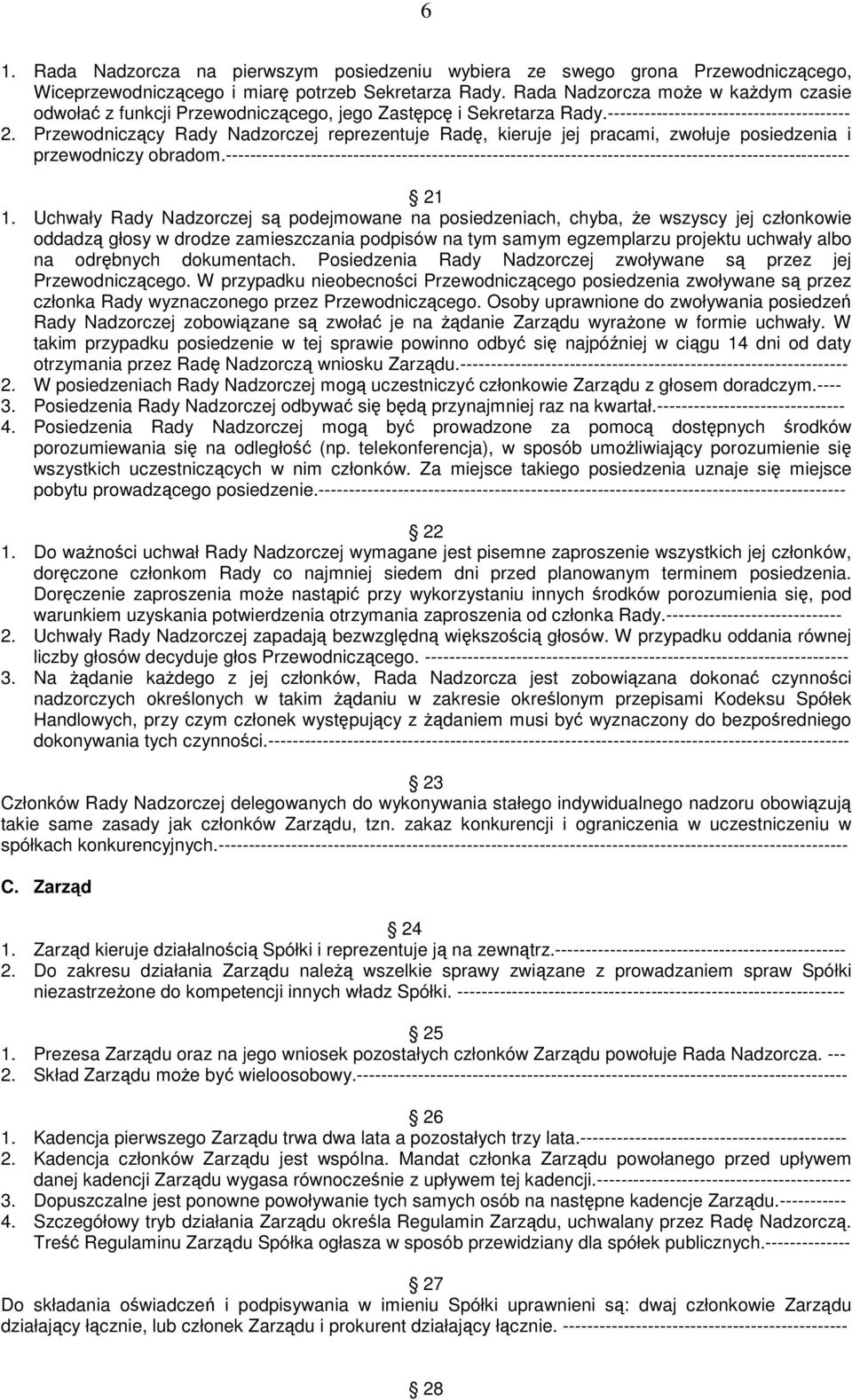 Przewodniczcy Rady Nadzorczej reprezentuje Rad, kieruje jej pracami, zwołuje posiedzenia i przewodniczy obradom.