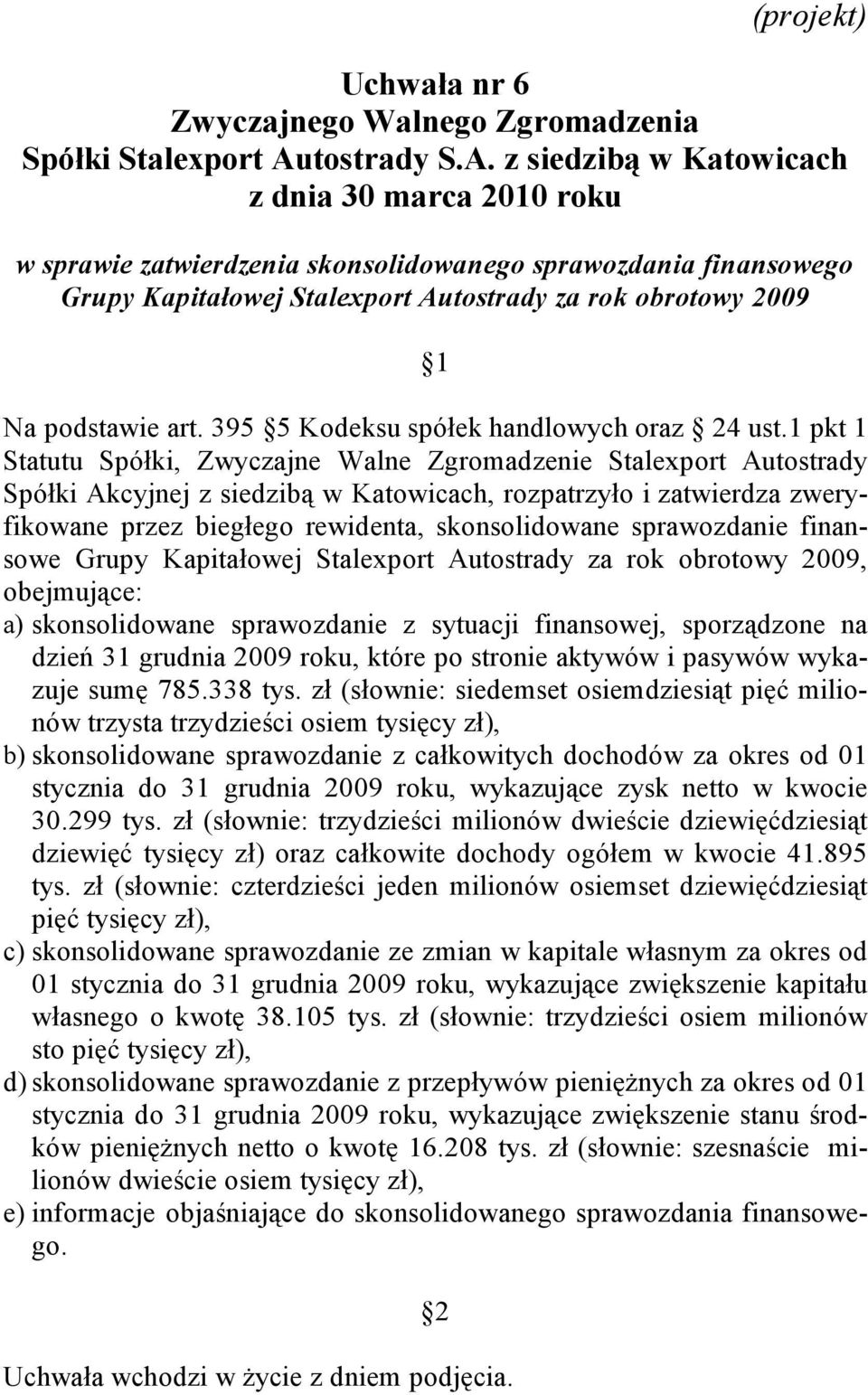 1 pkt 1 Statutu Spółki, Zwyczajne Walne Zgromadzenie Stalexport Autostrady Spółki Akcyjnej z siedzibą w Katowicach, rozpatrzyło i zatwierdza zweryfikowane przez biegłego rewidenta, skonsolidowane