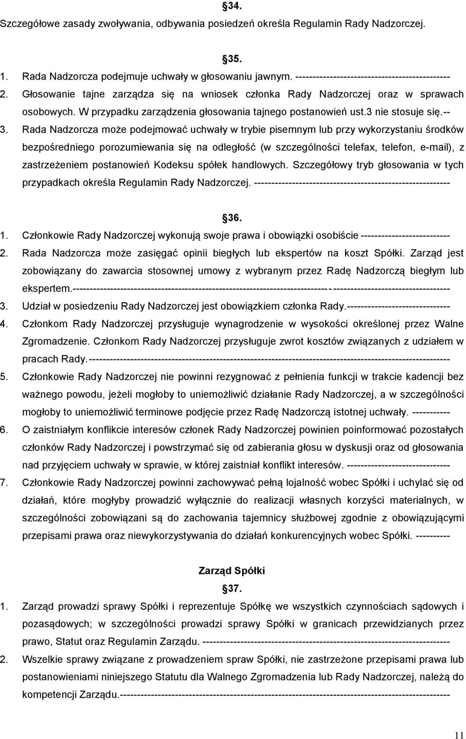 Rada Nadzorcza może podejmować uchwały w trybie pisemnym lub przy wykorzystaniu środków bezpośredniego porozumiewania się na odległość (w szczególności telefax, telefon, e-mail), z zastrzeżeniem