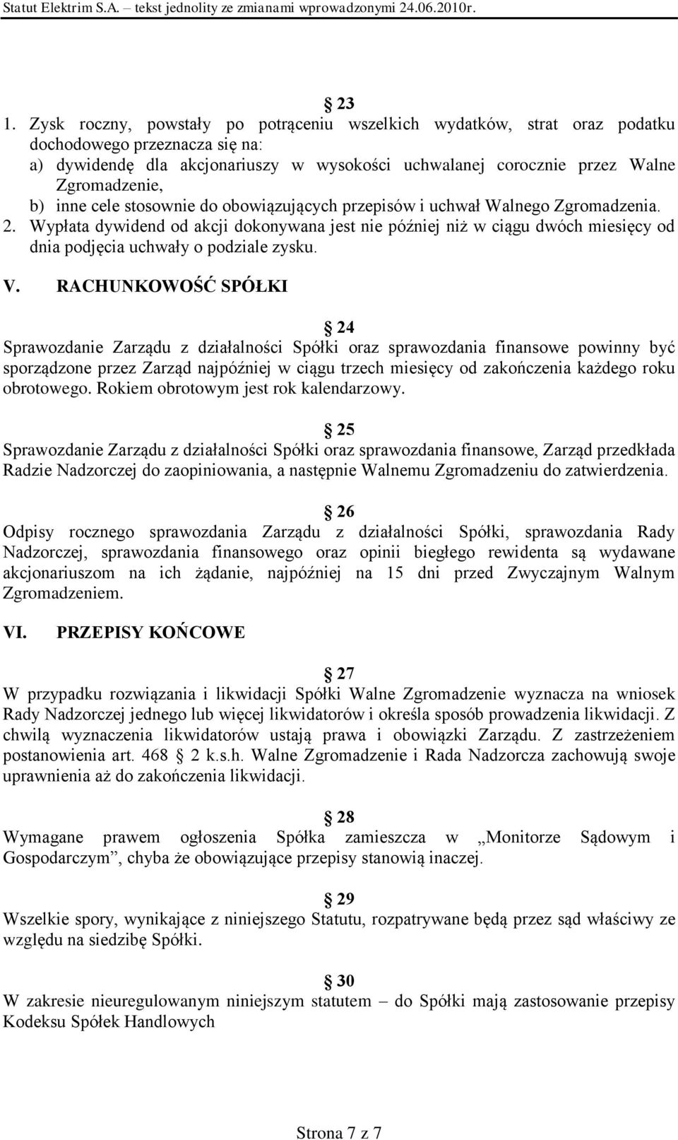 Wypłata dywidend od akcji dokonywana jest nie później niż w ciągu dwóch miesięcy od dnia podjęcia uchwały o podziale zysku. V.