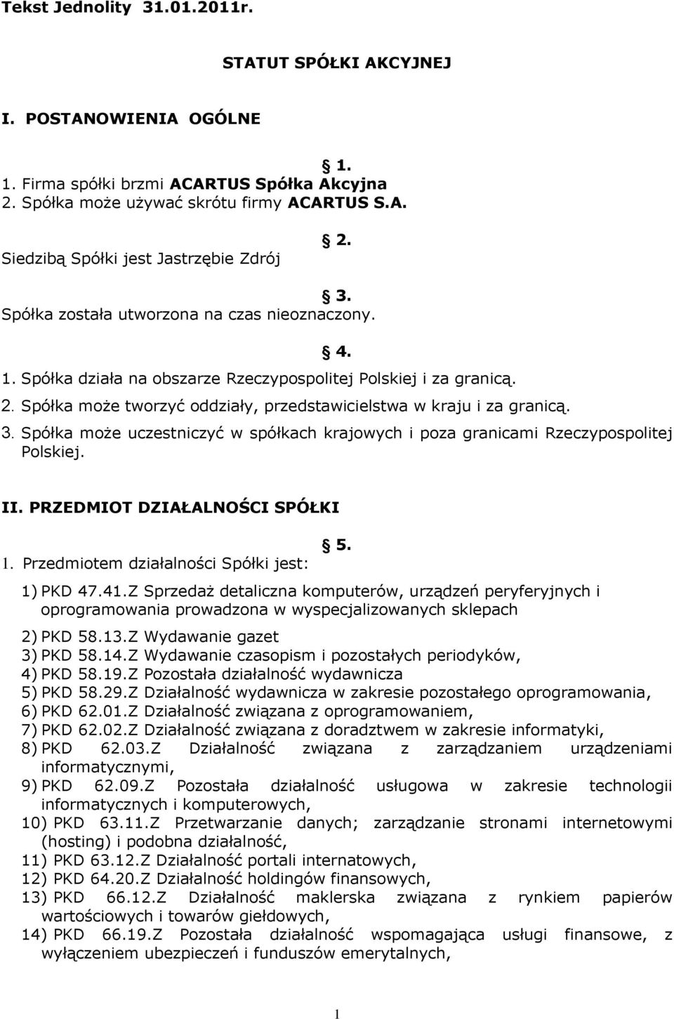 Spółka może uczestniczyć w spółkach krajowych i poza granicami Rzeczypospolitej Polskiej. II. PRZEDMIOT DZIAŁALNOŚCI SPÓŁKI 1. Przedmiotem działalności Spółki jest: 5. 1) PKD 47.41.