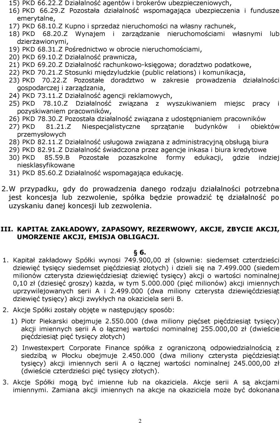 Z Pośrednictwo w obrocie nieruchomościami, 20) PKD 69.10.Z Działalność prawnicza, 21) PKD 69.20.Z Działalność rachunkowo-księgowa; doradztwo podatkowe, 22) PKD 70.21.Z Stosunki międzyludzkie (public relations) i komunikacja, 23) PKD 70.