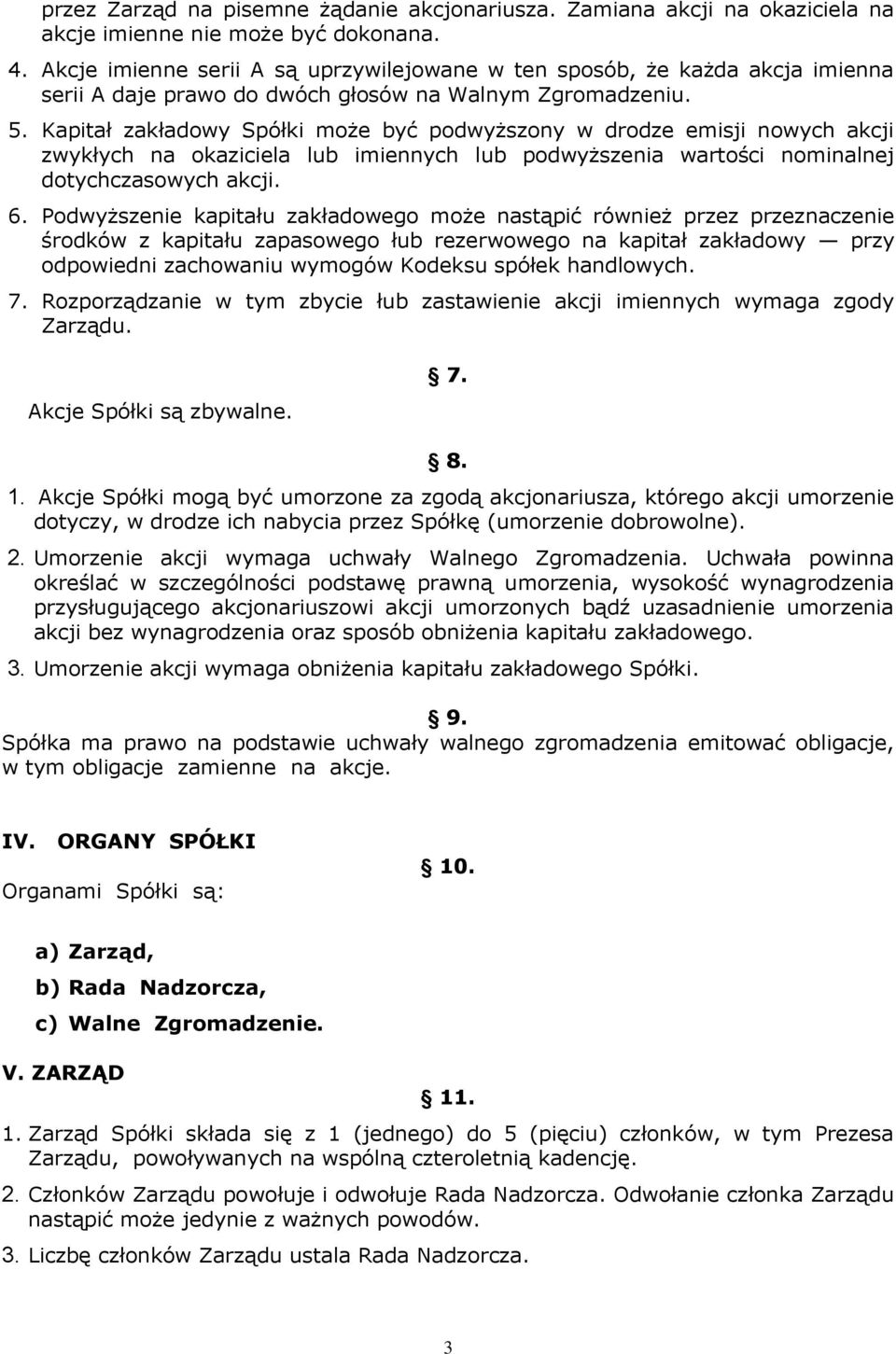 Kapitał zakładowy Spółki może być podwyższony w drodze emisji nowych akcji zwykłych na okaziciela lub imiennych lub podwyższenia wartości nominalnej dotychczasowych akcji. 6.