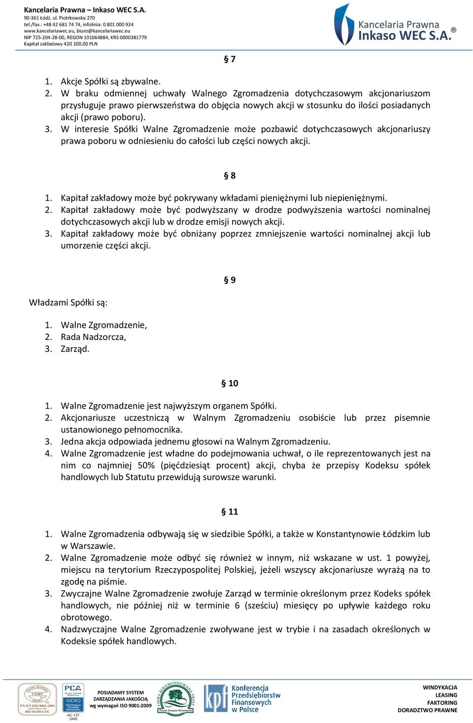 W interesie Spółki Walne Zgromadzenie może pozbawić dotychczasowych akcjonariuszy prawa poboru w odniesieniu do całości lub części nowych akcji. 8 1.