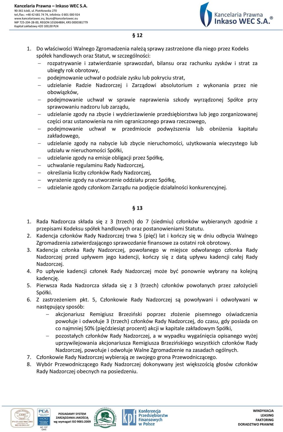 podejmowanie uchwał w sprawie naprawienia szkody wyrządzonej Spółce przy sprawowaniu nadzoru lub zarządu, udzielanie zgody na zbycie i wydzierżawienie przedsiębiorstwa lub jego zorganizowanej części