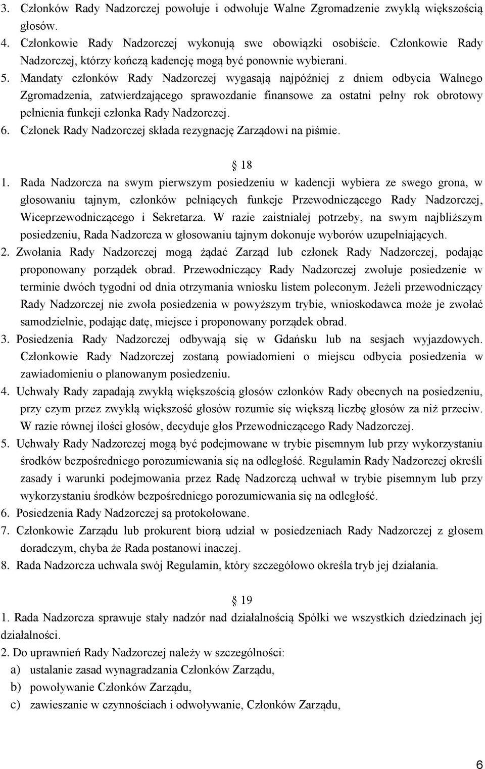 Mandaty członków Rady Nadzorczej wygasają najpóźniej z dniem odbycia Walnego Zgromadzenia, zatwierdzającego sprawozdanie finansowe za ostatni pełny rok obrotowy pełnienia funkcji członka Rady
