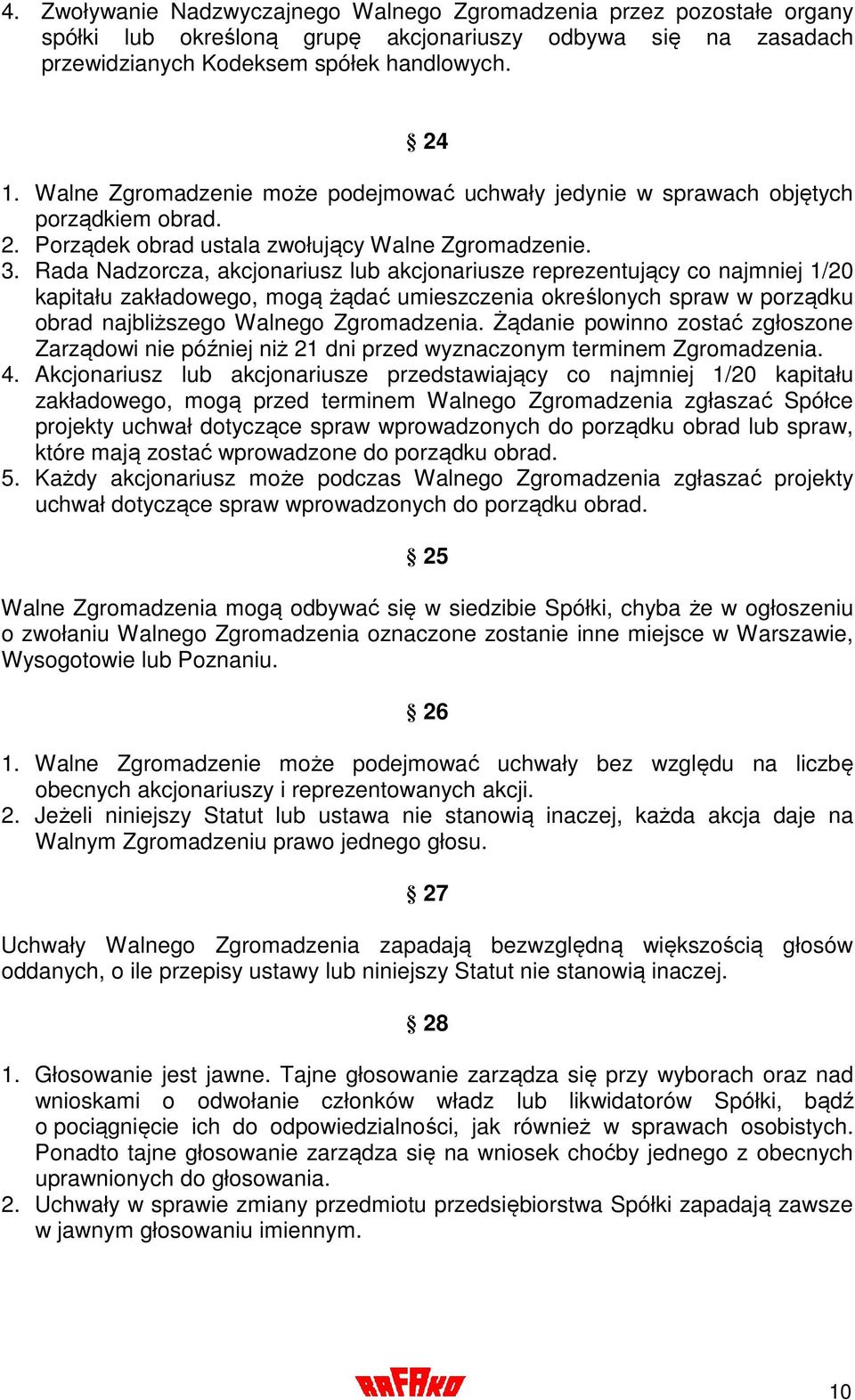 Rada Nadzorcza, akcjonariusz lub akcjonariusze reprezentujący co najmniej 1/20 kapitału zakładowego, mogą żądać umieszczenia określonych spraw w porządku obrad najbliższego Walnego Zgromadzenia.