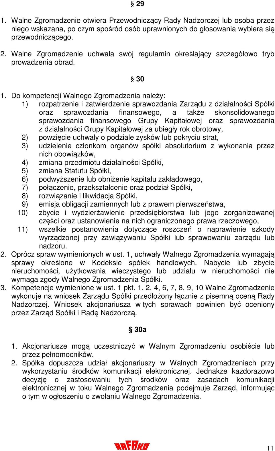Do kompetencji Walnego Zgromadzenia należy: 1) rozpatrzenie i zatwierdzenie sprawozdania Zarządu z działalności Spółki oraz sprawozdania finansowego, a także skonsolidowanego sprawozdania finansowego