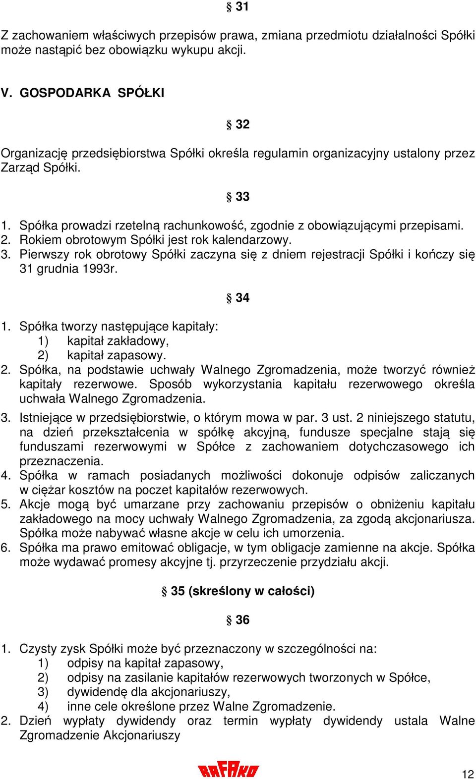 2. Rokiem obrotowym Spółki jest rok kalendarzowy. 3. Pierwszy rok obrotowy Spółki zaczyna się z dniem rejestracji Spółki i kończy się 31 grudnia 1993r. 34 1.