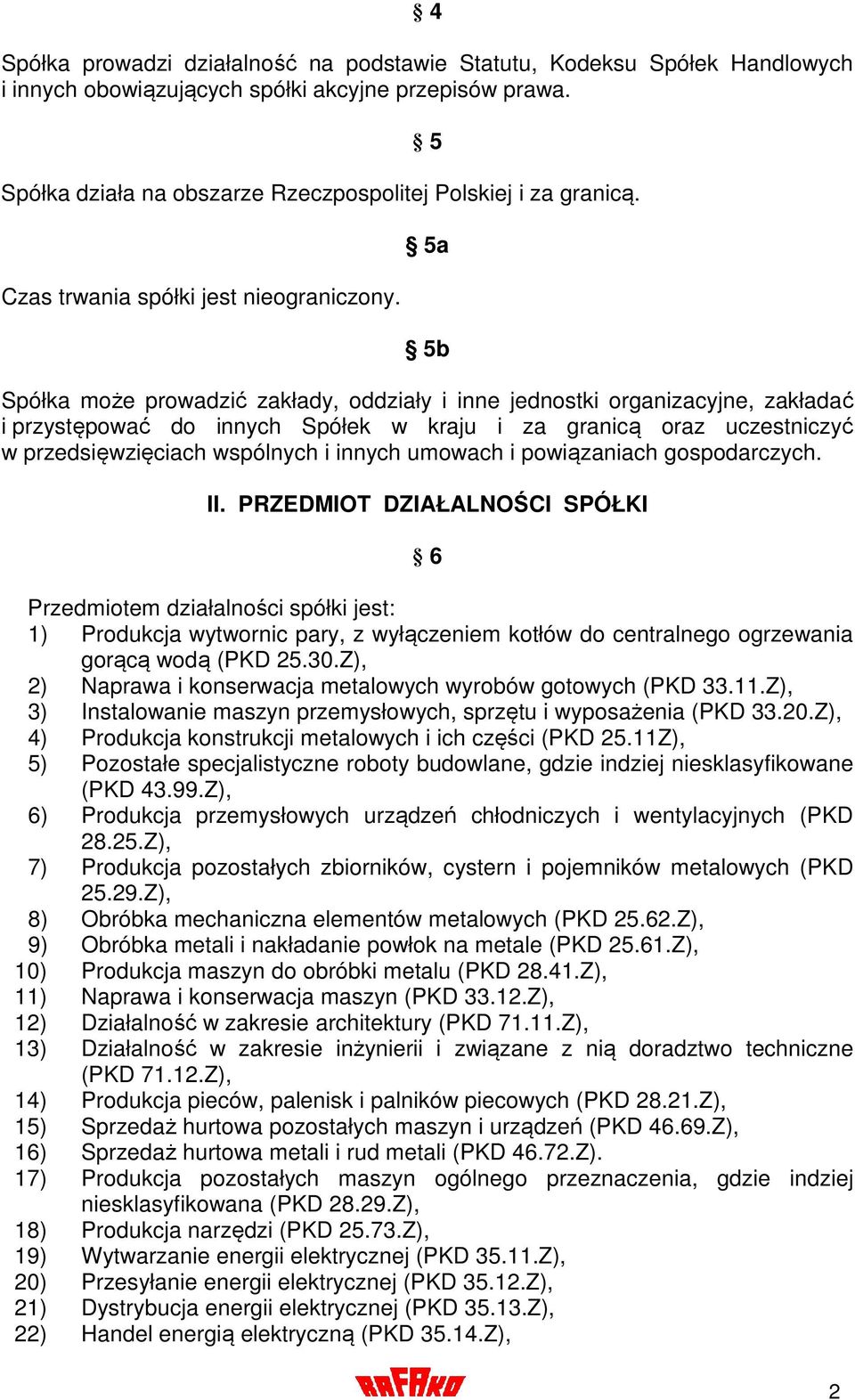 5 5a 5b Spółka może prowadzić zakłady, oddziały i inne jednostki organizacyjne, zakładać i przystępować do innych Spółek w kraju i za granicą oraz uczestniczyć w przedsięwzięciach wspólnych i innych