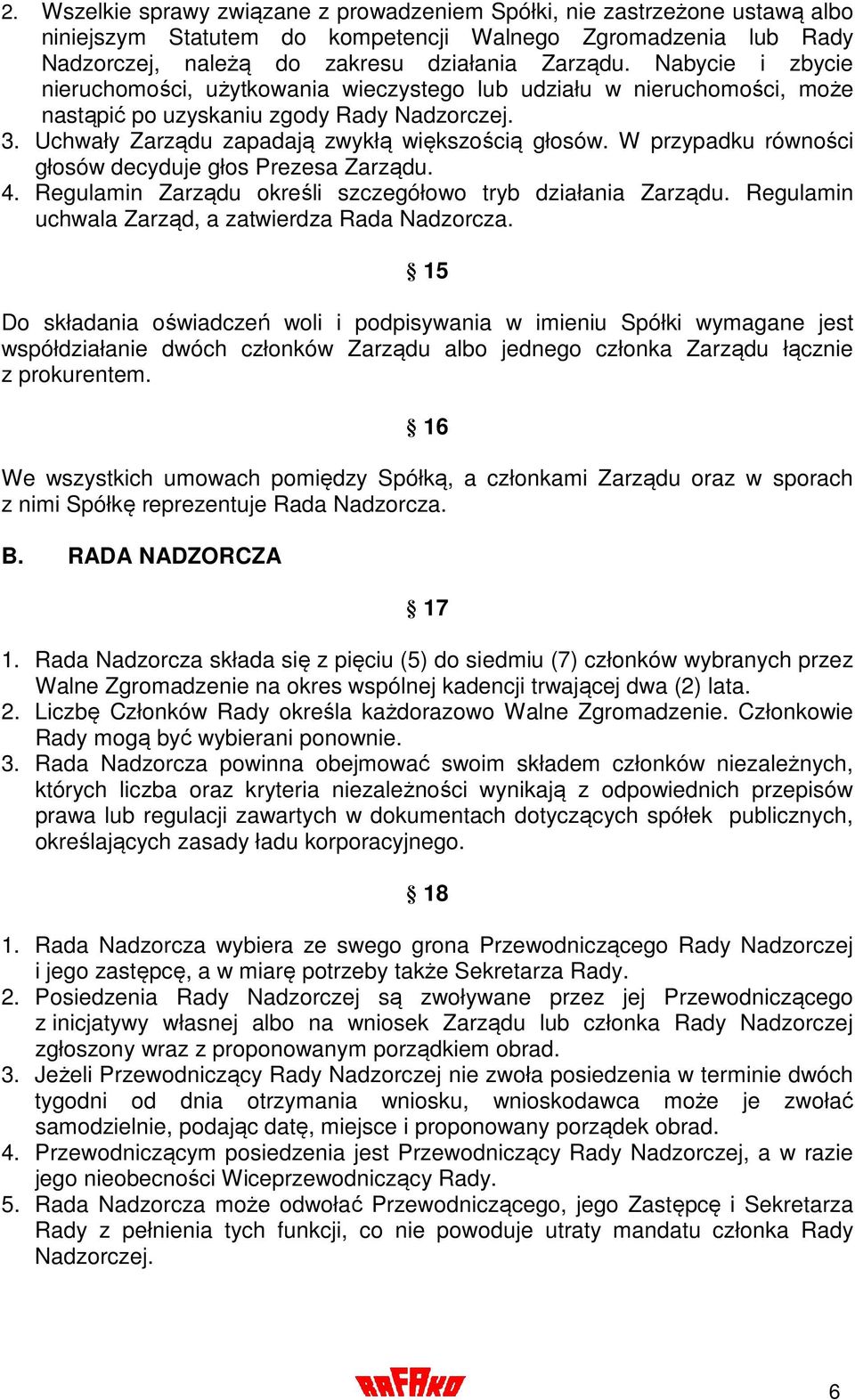 W przypadku równości głosów decyduje głos Prezesa Zarządu. 4. Regulamin Zarządu określi szczegółowo tryb działania Zarządu. Regulamin uchwala Zarząd, a zatwierdza Rada Nadzorcza.
