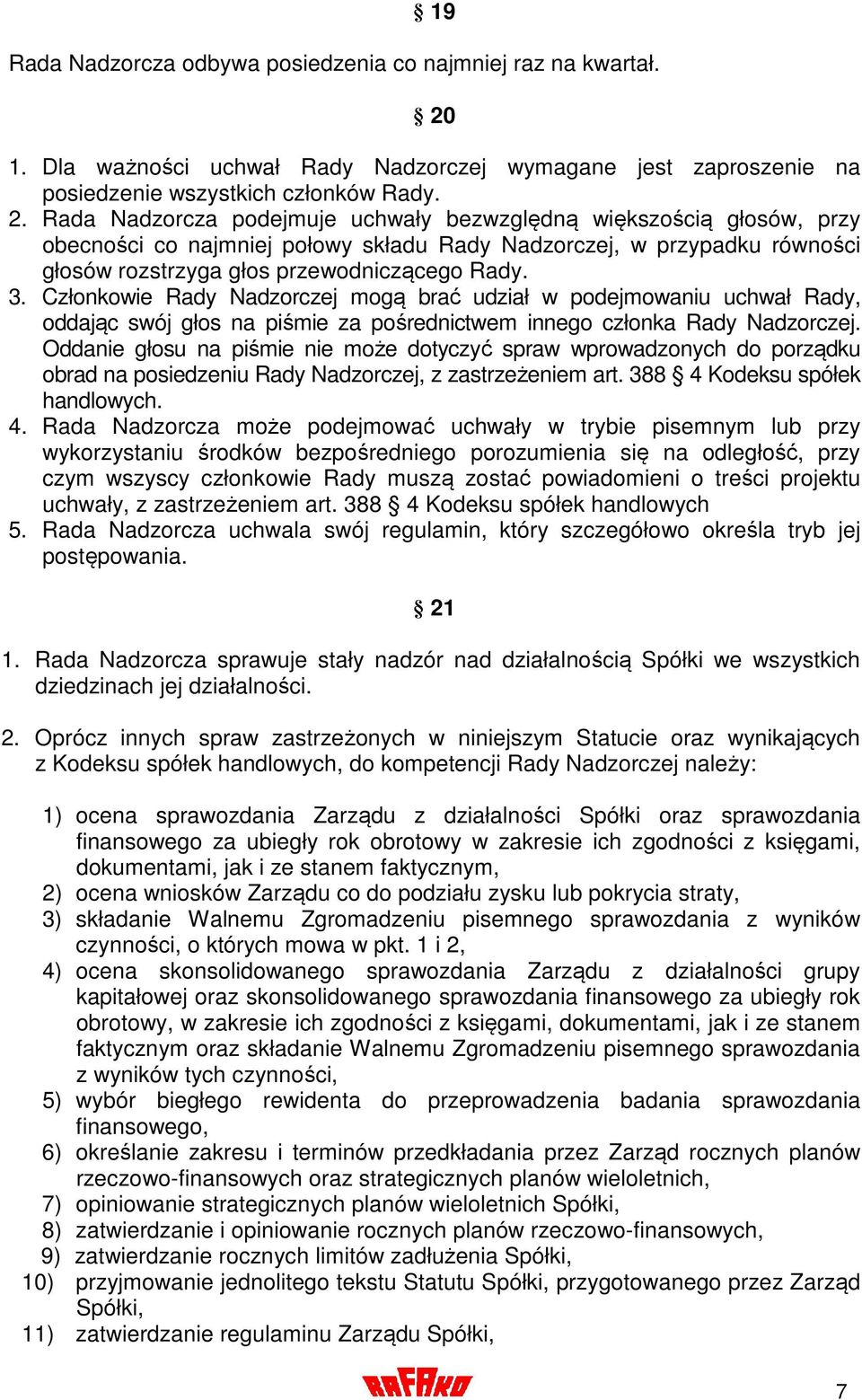 Rada Nadzorcza podejmuje uchwały bezwzględną większością głosów, przy obecności co najmniej połowy składu Rady Nadzorczej, w przypadku równości głosów rozstrzyga głos przewodniczącego Rady. 3.