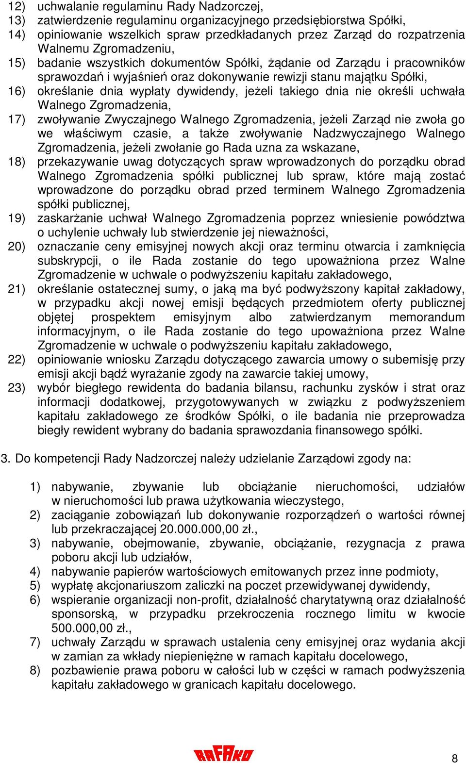 jeżeli takiego dnia nie określi uchwała Walnego Zgromadzenia, 17) zwoływanie Zwyczajnego Walnego Zgromadzenia, jeżeli Zarząd nie zwoła go we właściwym czasie, a także zwoływanie Nadzwyczajnego