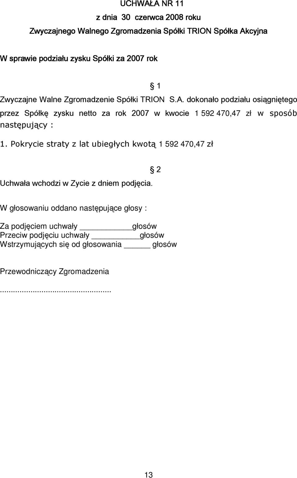 dokonało podziału osiągniętego przez Spółkę zysku netto za rok 2007 w kwocie 1