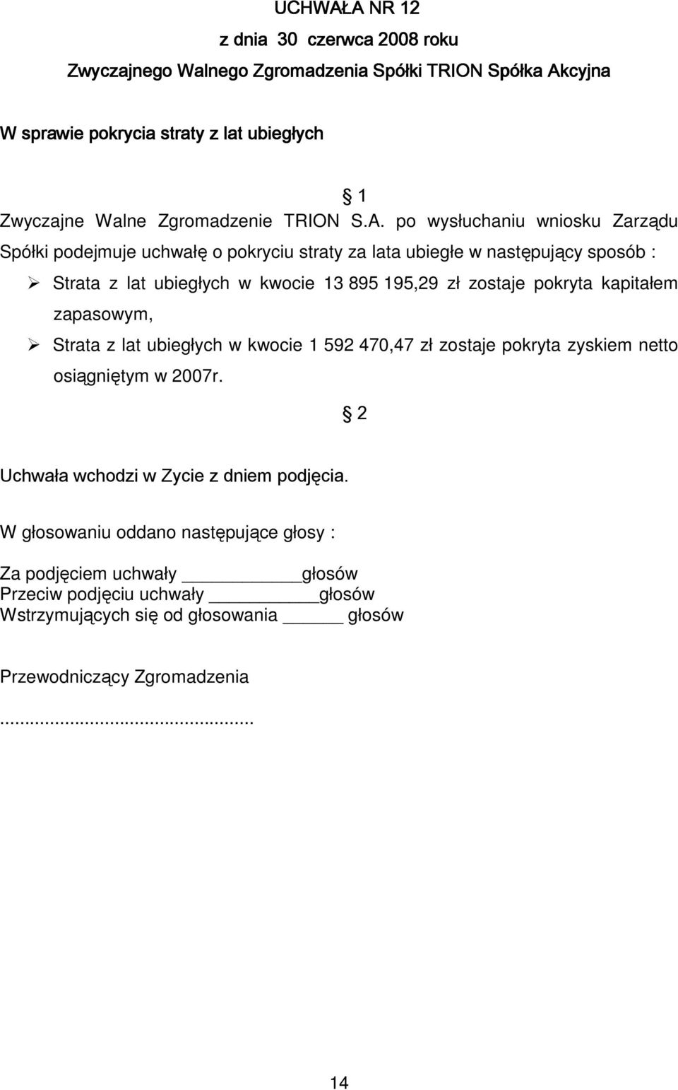 wniosku Zarządu Spółki podejmuje uchwałę o pokryciu straty za lata ubiegłe w następujący sposób : Strata z