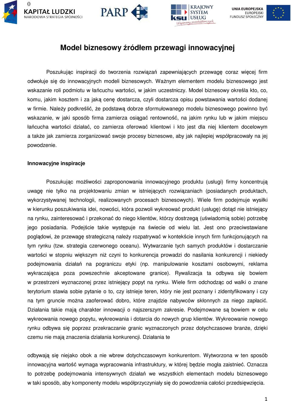 Model biznesowy określa kto, co, komu, jakim kosztem i za jaką cenę dostarcza, czyli dostarcza opisu powstawania wartości dodanej w firmie.
