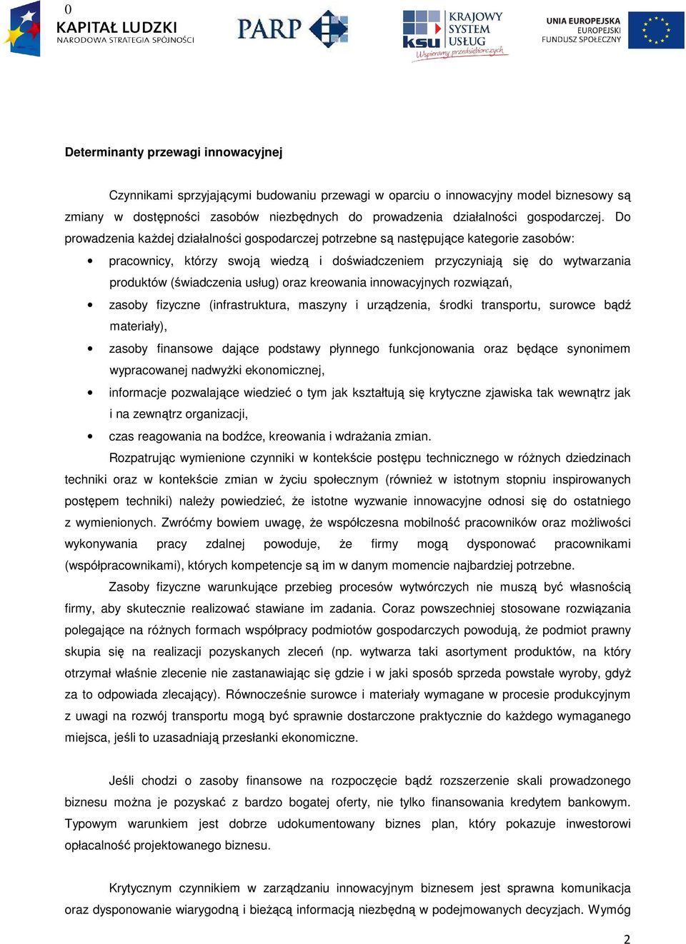 Do prowadzenia każdej działalności gospodarczej potrzebne są następujące kategorie zasobów: pracownicy, którzy swoją wiedzą i doświadczeniem przyczyniają się do wytwarzania produktów (świadczenia