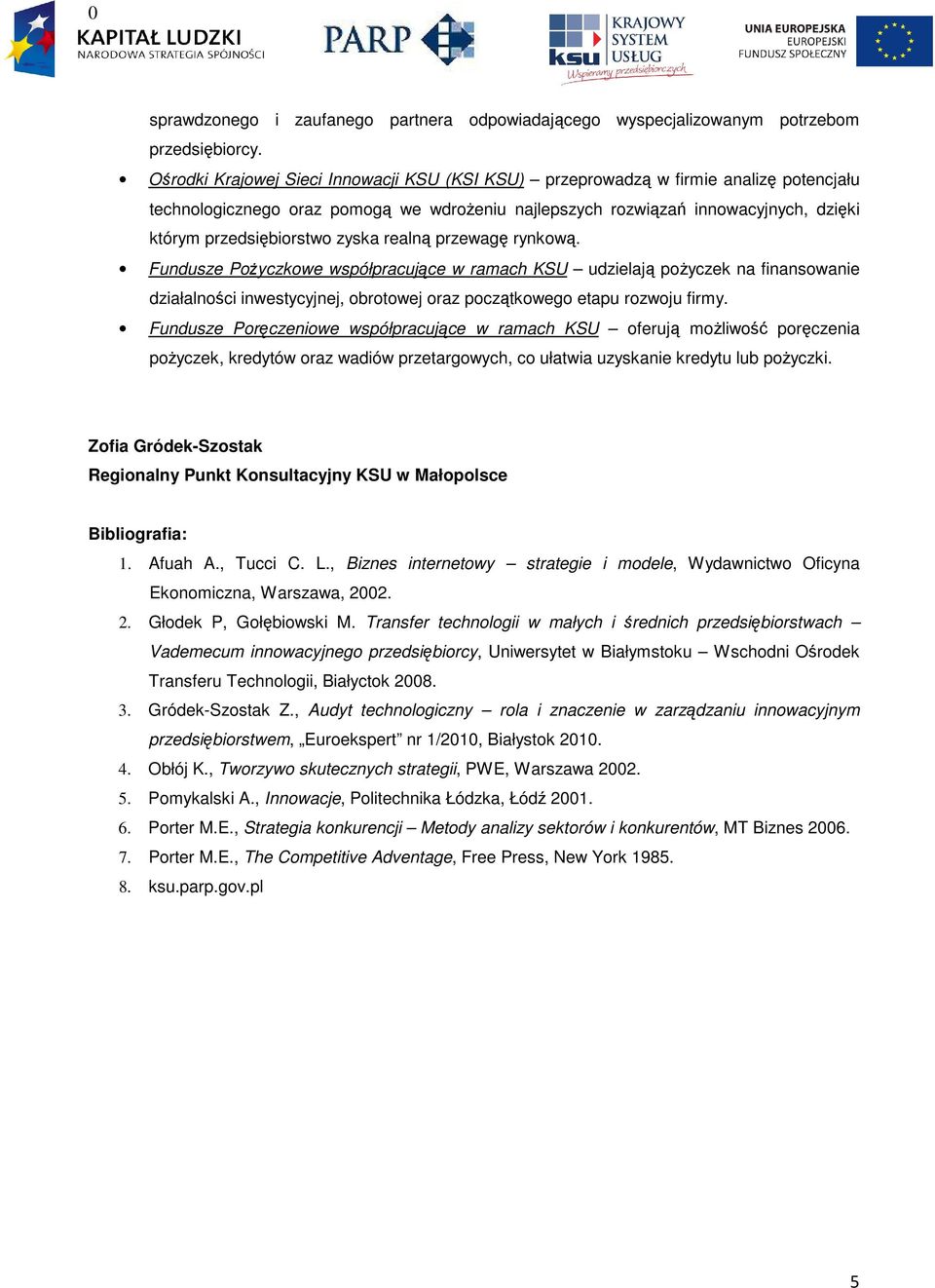 zyska realną przewagę rynkową. Fundusze Pożyczkowe współpracujące w ramach KSU udzielają pożyczek na finansowanie działalności inwestycyjnej, obrotowej oraz początkowego etapu rozwoju firmy.