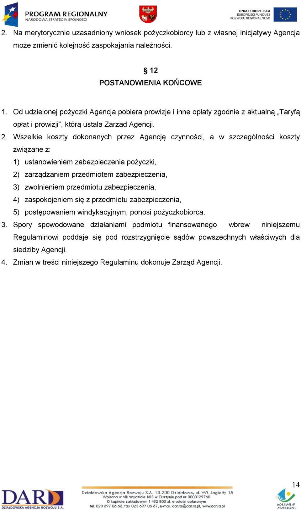 Wszelkie koszty dokonanych przez Agencję czynności, a w szczególności koszty związane z: 1) ustanowieniem zabezpieczenia pożyczki, 2) zarządzaniem przedmiotem zabezpieczenia, 3) zwolnieniem