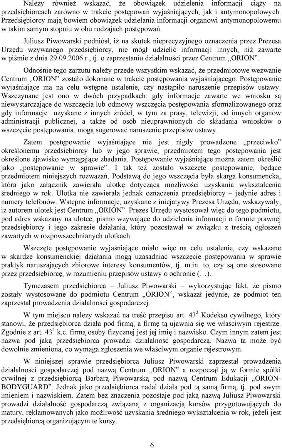 Juliusz Piwowarski podniósł, iż na skutek nieprecyzyjnego oznaczenia przez Prezesa Urzędu wzywanego przedsiębiorcy, nie mógł udzielić informacji innych, niż zawarte w piśmie z dnia 29.09.2006 r., tj.