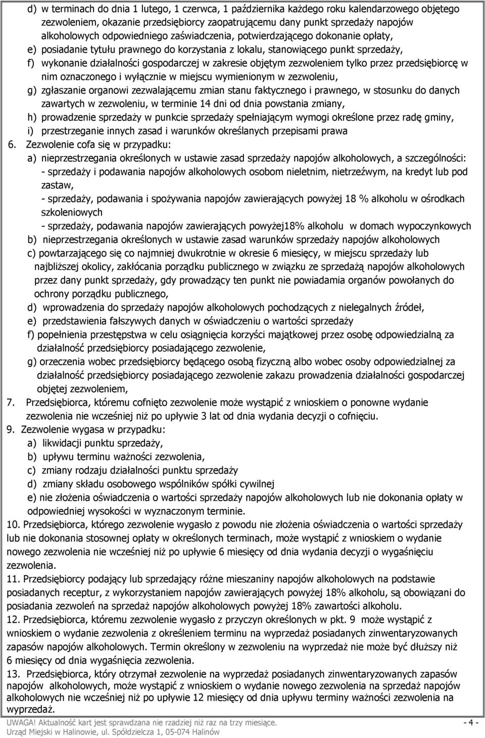 objętym zezwoleniem tylko przez przedsiębiorcę w nim oznaczonego i wyłącznie w miejscu wymienionym w zezwoleniu, g) zgłaszanie organowi zezwalającemu zmian stanu faktycznego i prawnego, w stosunku do