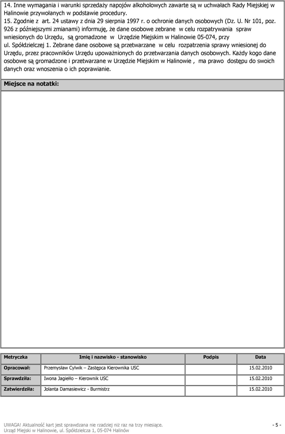 926 z późniejszymi zmianami) informuję, że dane osobowe zebrane w celu rozpatrywania spraw wniesionych do Urzędu, są gromadzone w Urzędzie Miejskim w Halinowie 05-074, przy ul. Spółdzielczej 1.