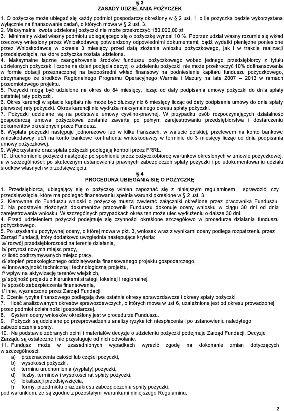 Poprzez udział własny rozumie się wkład rzeczowy wniesiony przez Wnioskodawcę potwierdzony odpowiednimi dokumentami, bądź wydatki pieniężne poniesione przez Wnioskodawcę w okresie 3 miesięcy przed