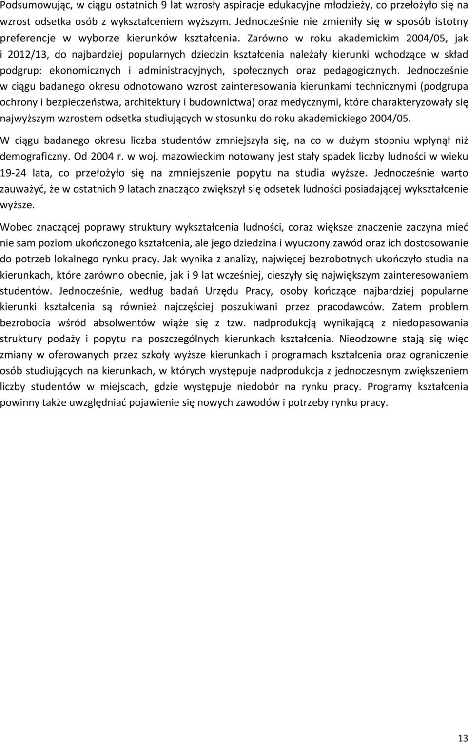 Zarówno w roku akademickim 2004/05, jak i 2012/13, do najbardziej popularnych dziedzin kształcenia należały kierunki wchodzące w skład podgrup: ekonomicznych i administracyjnych, społecznych oraz