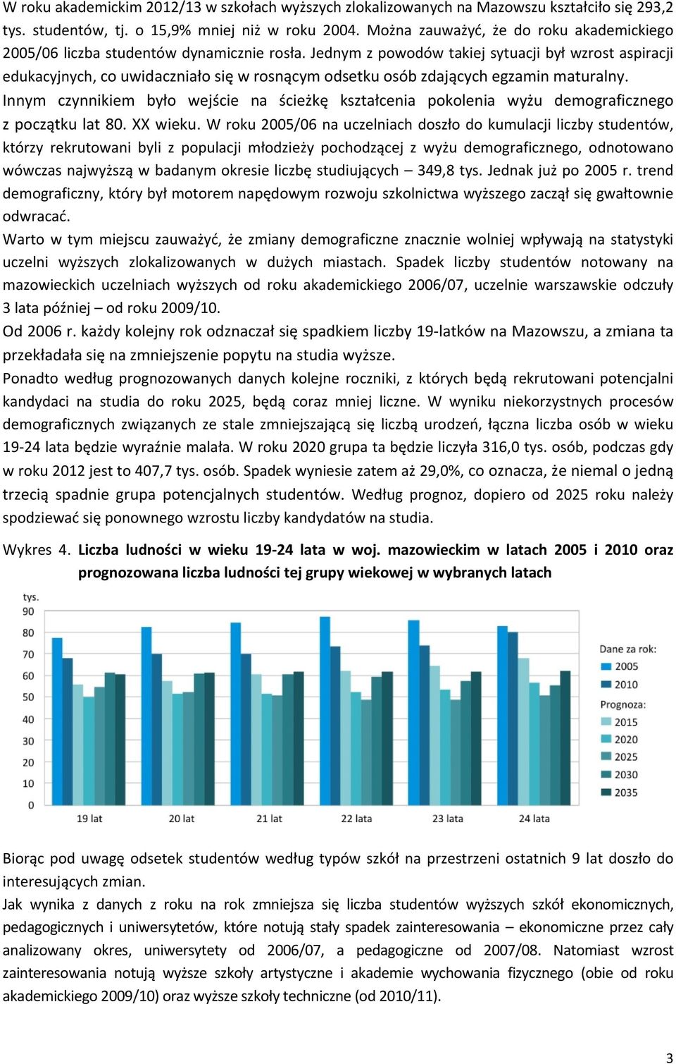 Jednym z powodów takiej sytuacji był wzrost aspiracji edukacyjnych, co uwidaczniało się w rosnącym odsetku osób zdających egzamin maturalny.