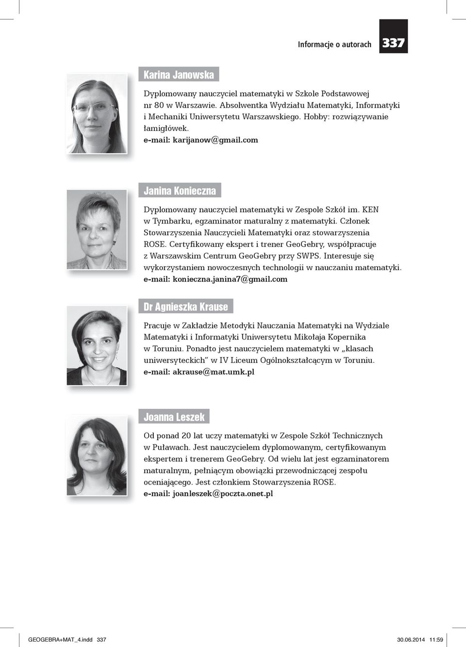 Członek Stowarzyszenia Nauczycieli Matematyki oraz stowarzyszenia ROSE. Certyfikowany ekspert i trener GeoGebry, współpracuje z Warszawskim Centrum GeoGebry przy SWPS.