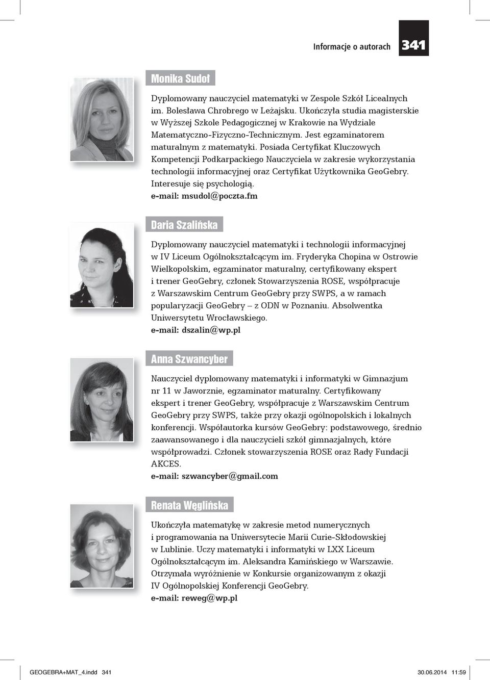 Posiada Certyfikat Kluczowych Kompetencji Podkarpackiego Nauczyciela w zakresie wykorzystania technologii informacyjnej oraz Certyfikat Użytkownika GeoGebry. Interesuje się psychologią.