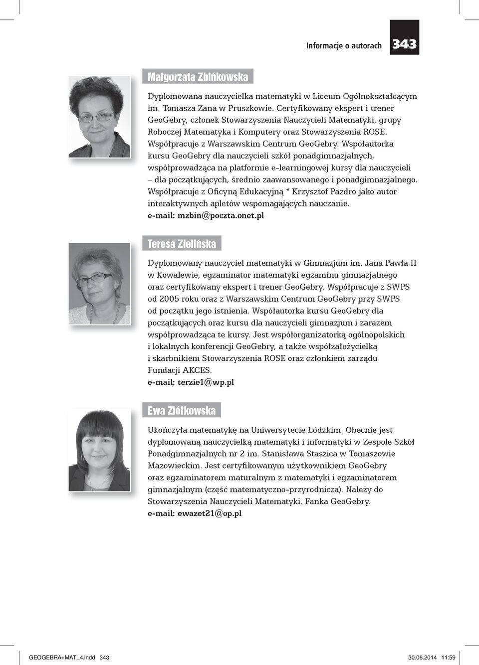 Współautorka kursu GeoGebry dla nauczycieli szkół ponadgimnazjalnych, współprowadząca na platformie e-learningowej kursy dla nauczycieli dla początkujących, średnio zaawansowanego i