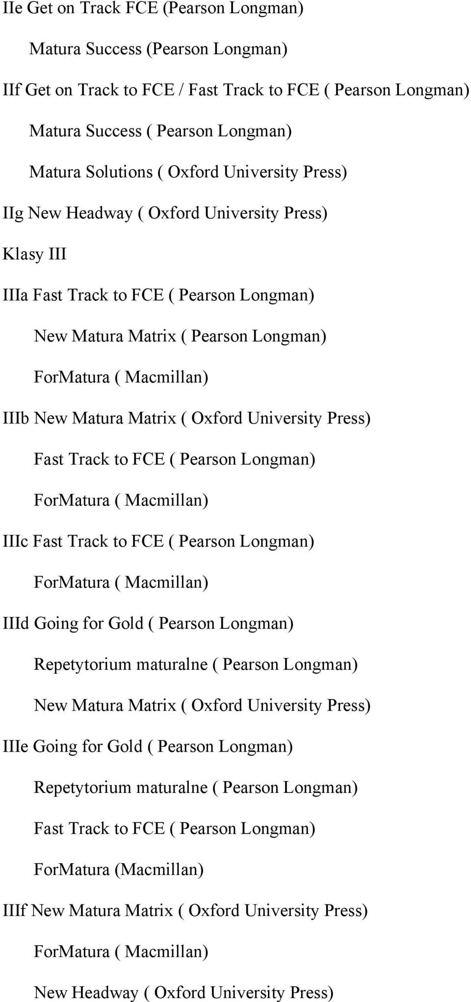 Fast Track to FCE ( Pearson Longman) IIIc Fast Track to FCE ( Pearson Longman) IIId Going for Gold ( Pearson Longman) Repetytorium maturalne ( Pearson Longman) New Matura Matrix ( Oxford University