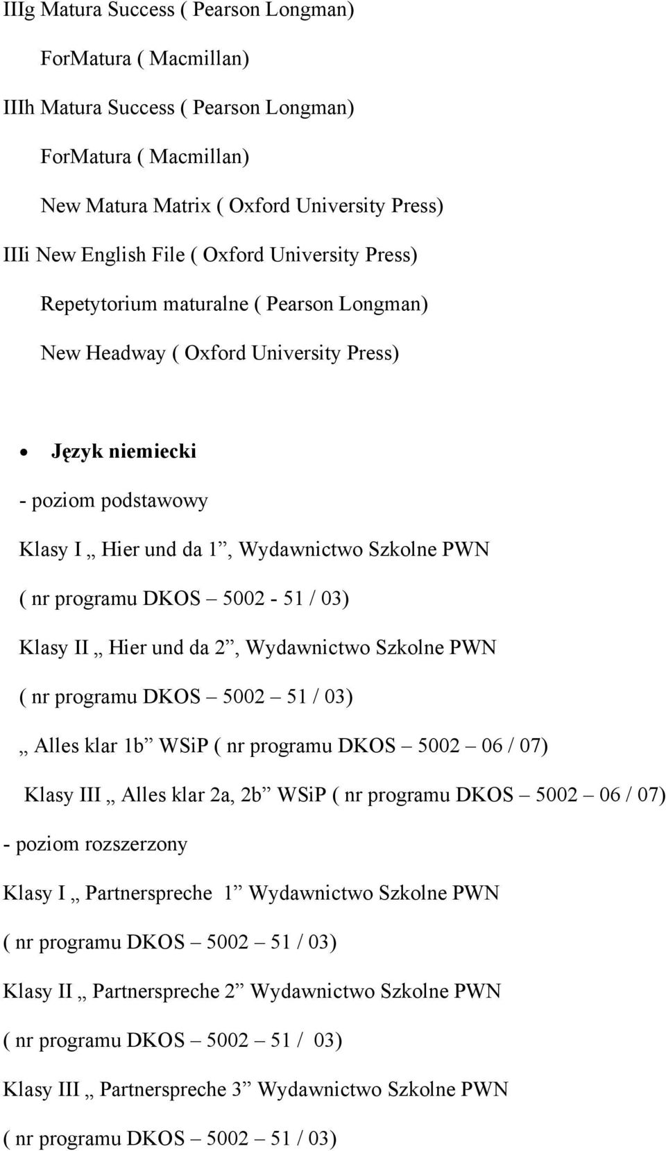 PWN ( nr programu DKOS 5002 51 / 03) Alles klar 1b WSiP ( nr programu DKOS 5002 06 / 07) Klasy III Alles klar 2a, 2b WSiP ( nr programu DKOS 5002 06 / 07) Klasy I Partnerspreche 1 Wydawnictwo