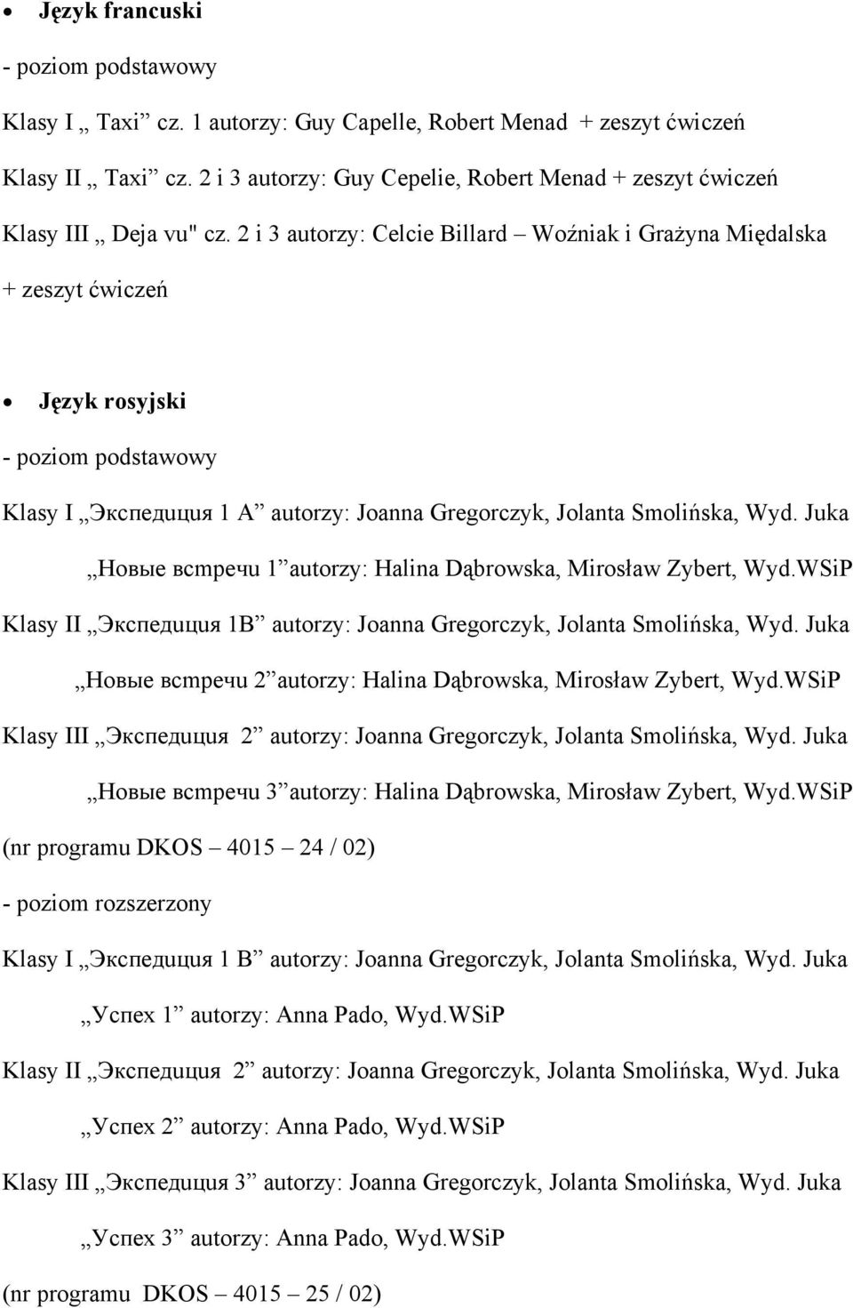 Juka Новые всmpечu 1 autorzy: Halina Dąbrowska, Mirosław Zybert, Wyd.WSiP Klasy II Экспедuцuя 1B autorzy: Joanna Gregorczyk, Jolanta Smolińska, Wyd.