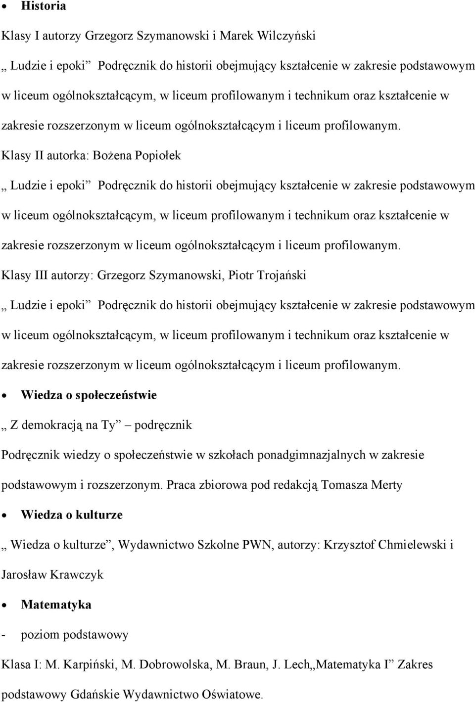 Klasy II autorka: Bożena Popiołek Ludzie i epoki Podręcznik do historii obejmujący kształcenie w zakresie podstawowym w liceum ogólnokształcącym, w liceum profilowanym  Klasy III autorzy: Grzegorz