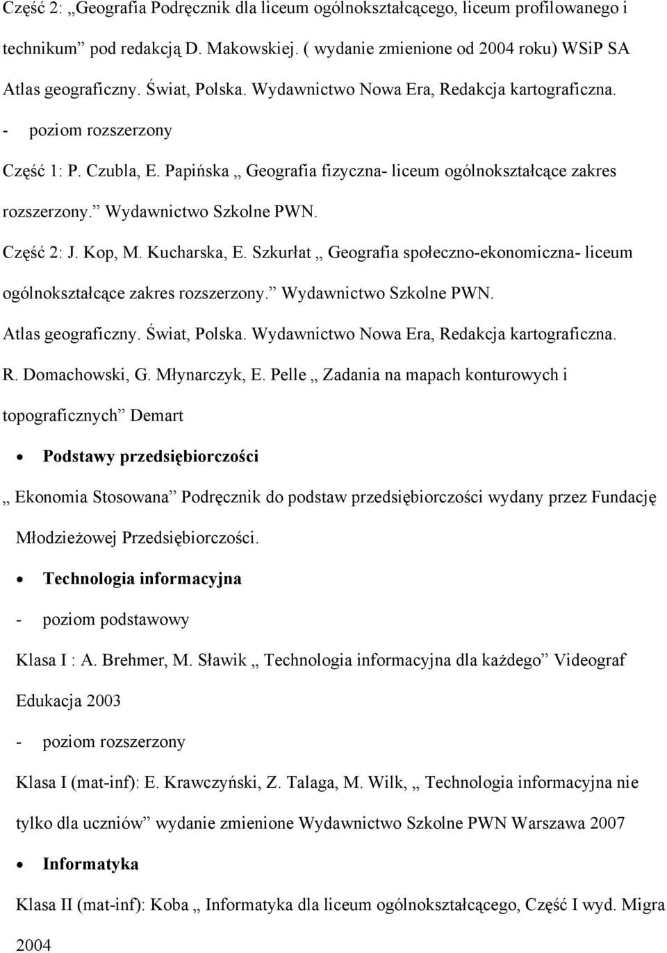 Kucharska, E. Szkurłat Geografia społeczno-ekonomiczna- liceum ogólnokształcące zakres rozszerzony. Wydawnictwo Szkolne PWN. Atlas geograficzny. Świat, Polska.