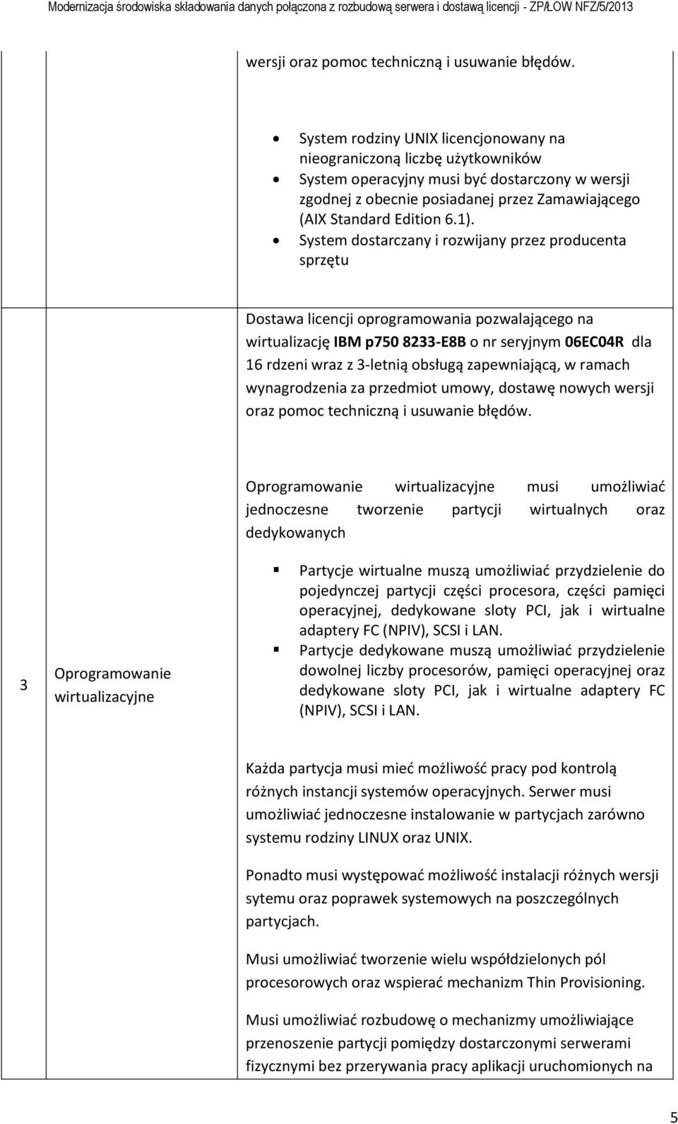 System dostarczany i rozwijany przez producenta sprzętu Dostawa licencji oprogramowania pozwalającego na wirtualizację IBM p750 8233-E8B o nr seryjnym 06EC04R dla 16 rdzeni wraz z 3-letnią obsługą