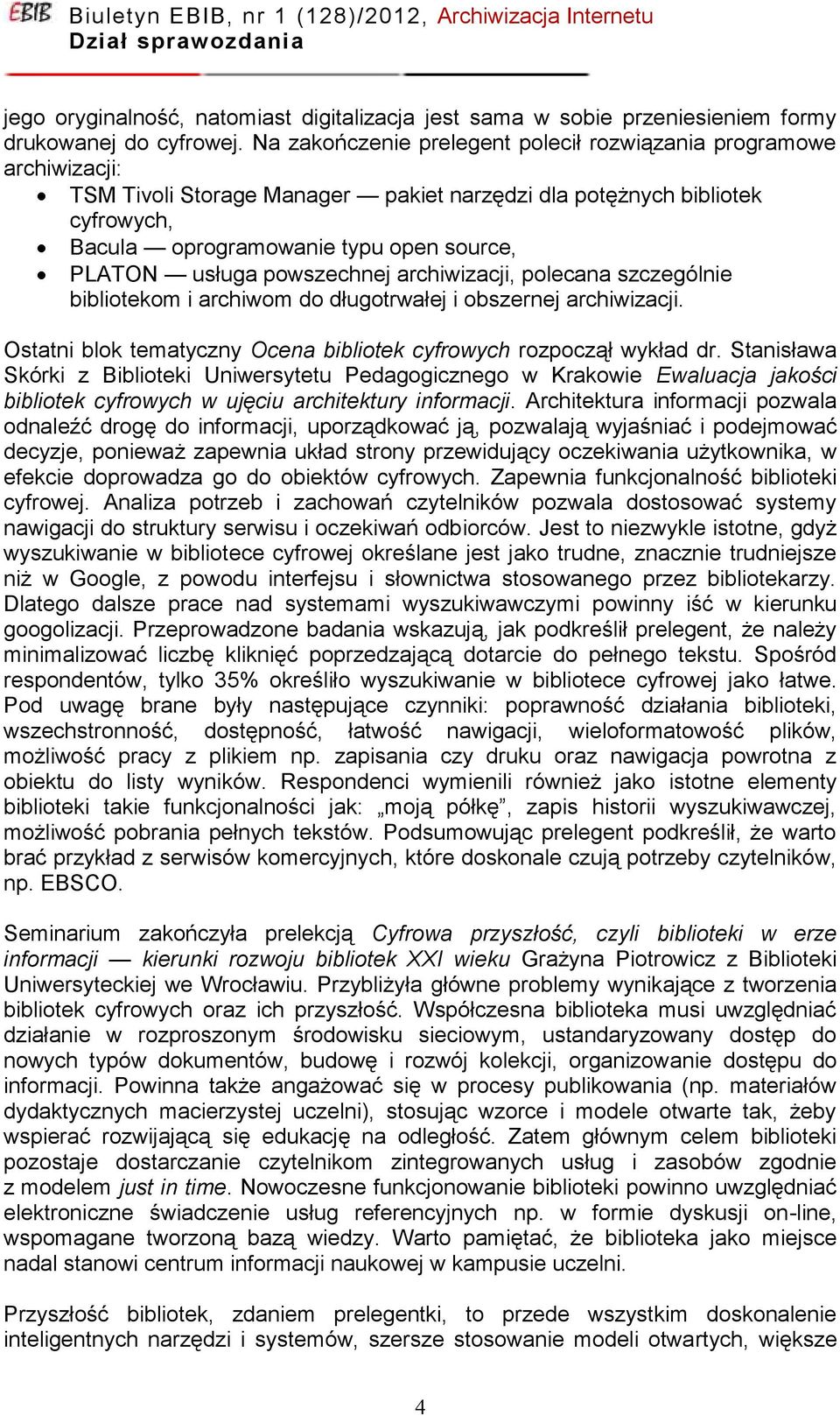 usługa powszechnej archiwizacji, polecana szczególnie bibliotekom i archiwom do długotrwałej i obszernej archiwizacji. Ostatni blok tematyczny Ocena bibliotek cyfrowych rozpoczął wykład dr.