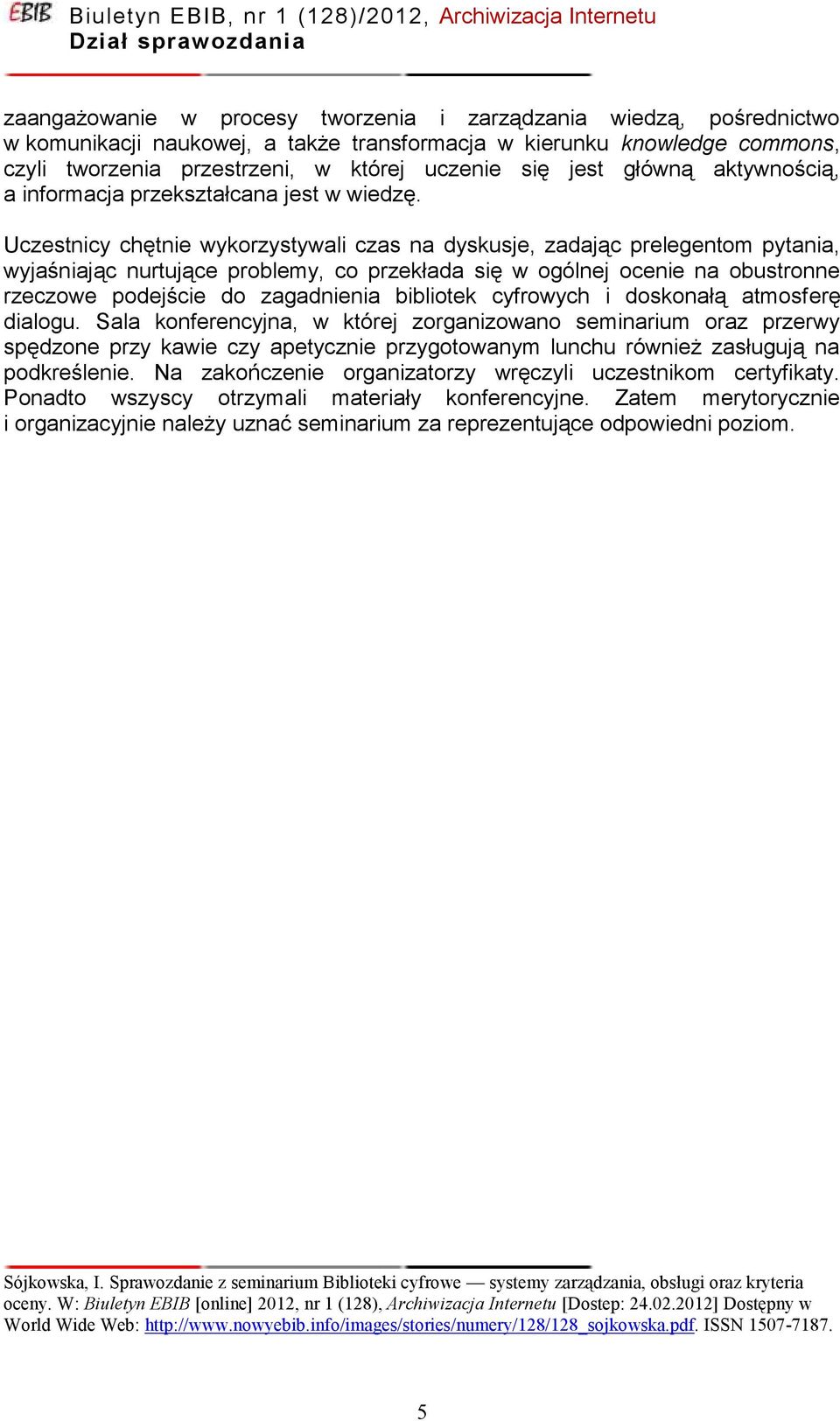 Uczestnicy chętnie wykorzystywali czas na dyskusje, zadając prelegentom pytania, wyjaśniając nurtujące problemy, co przekłada się w ogólnej ocenie na obustronne rzeczowe podejście do zagadnienia