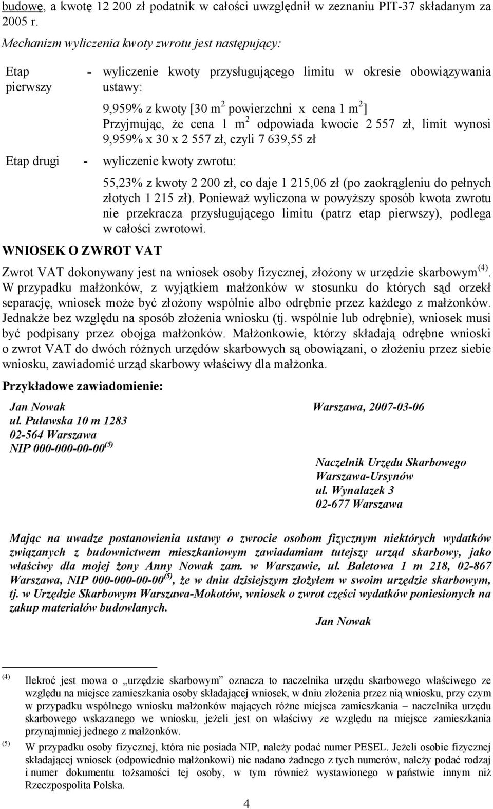 Przyjmując, że cena 1 m 2 odpowiada kwocie 2 557 zł, limit wynosi 9,959% x 30 x 2 557 zł, czyli 7 639,55 zł Etap drugi - wyliczenie kwoty zwrotu: 55,23% z kwoty 2 200 zł, co daje 1 215,06 zł (po