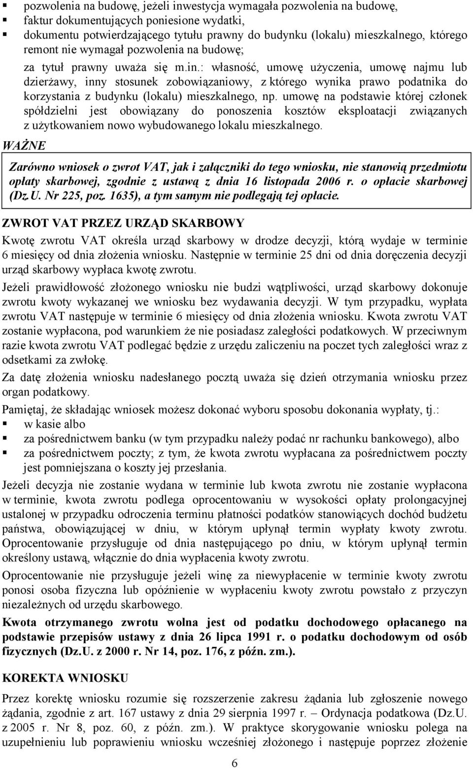 : własność, umowę użyczenia, umowę najmu lub dzierżawy, inny stosunek zobowiązaniowy, z którego wynika prawo podatnika do korzystania z budynku (lokalu) mieszkalnego, np.