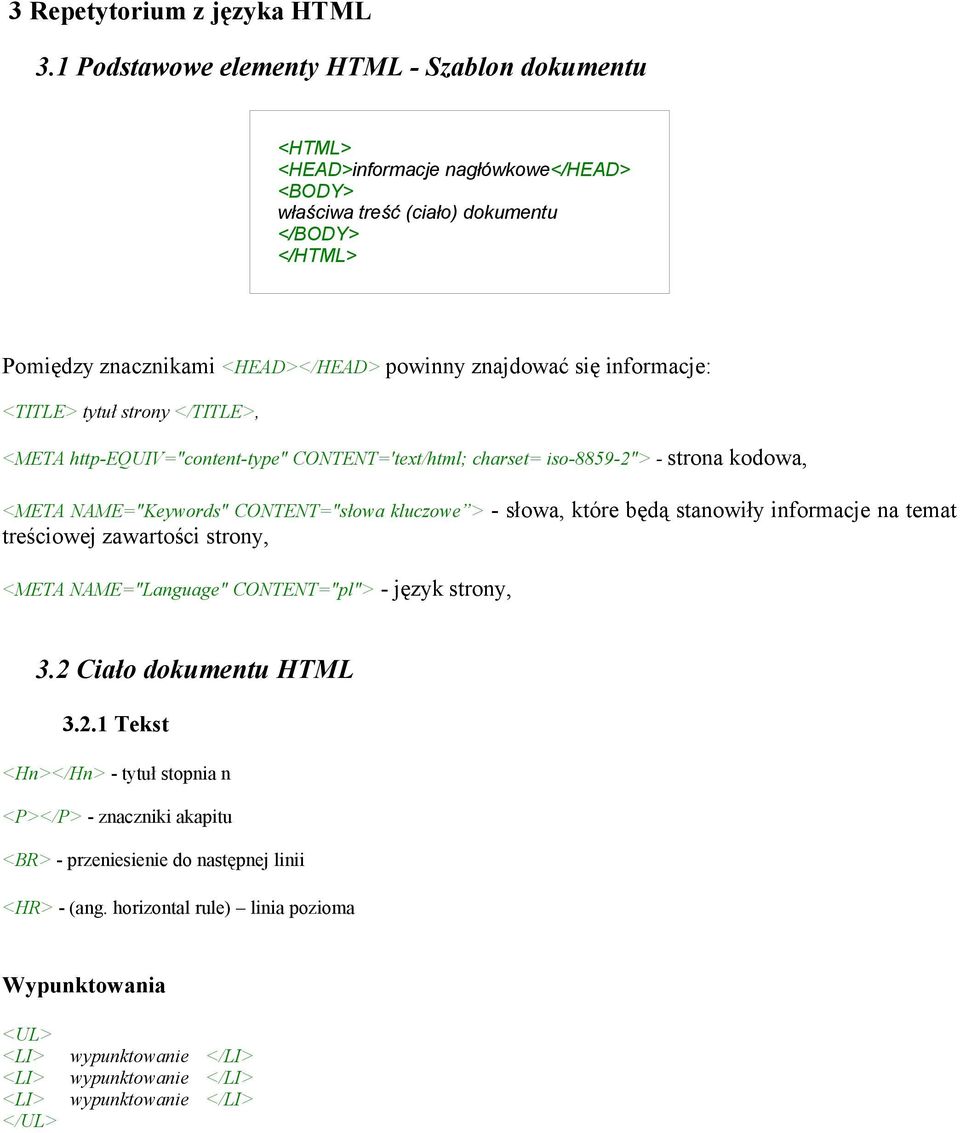 powinny znajdować się informacje: <TITLE> tytuł strony </TITLE>, <META http-equiv="content-type" CONTENT='text/html; charset= iso-8859-2"> - strona kodowa, <META NAME="Keywords"