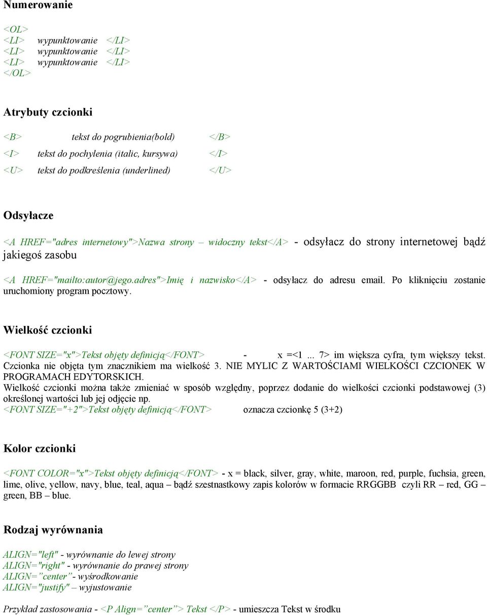 Po kliknięciu zostanie uruchomiony program pocztowy. Wielkość czcionki <FONT SIZE="x">Tekst objęty definicją</font> - x =<1... 7> im większa cyfra, tym większy tekst.