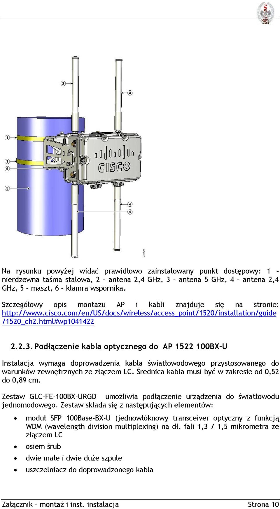 Podłączenie kabla optycznego do AP 1522 100BX-U Instalacja wymaga doprowadzenia kabla światłowodowego przystosowanego do warunków zewnętrznych ze złączem LC.