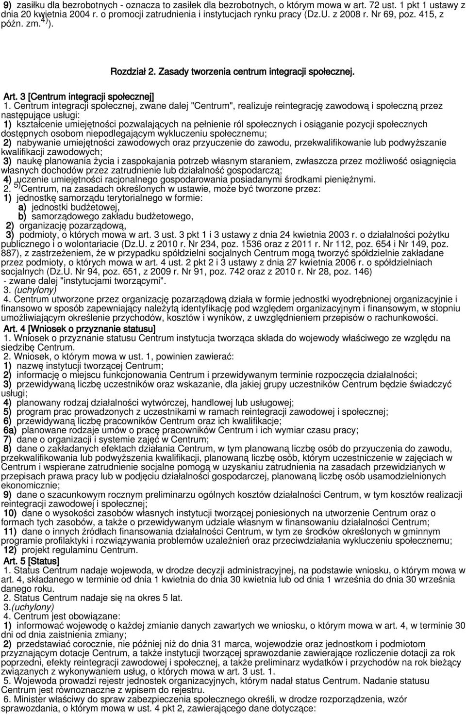 Centrum integracji społecznej, zwane dalej "Centrum", realizuje reintegrację zawodową i społeczną przez następujące usługi: 1) kształcenie umiejętności pozwalających na pełnienie ról społecznych i