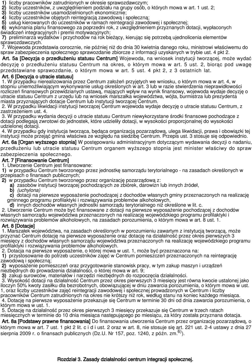 społecznej; 6) wykonania planu finansowego za poprzedni rok, z uwzględnieniem przyznanych dotacji, wypłaconych świadczeń integracyjnych i premii motywacyjnych; 7) preliminarza wydatków i przychodów