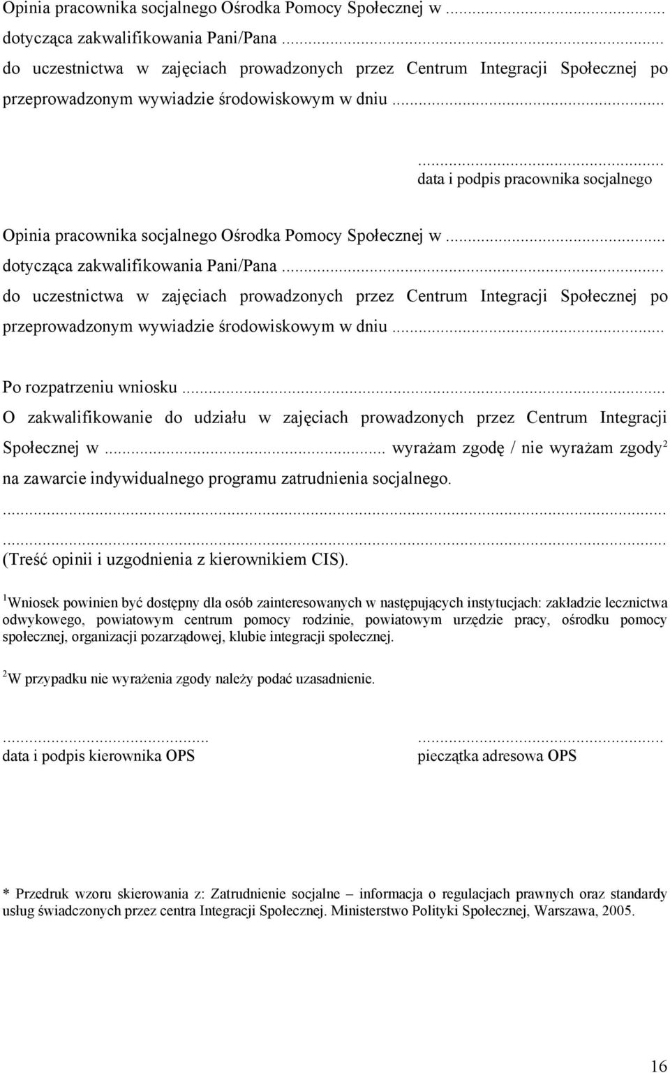 . do uczestnictwa w zajęciach prowadzonych przez Centrum Integracji Społecznej po przeprowadzonym wywiadzie środowiskowym w dniu... Po rozpatrzeniu wniosku.