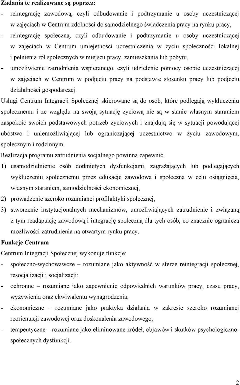 pracy, zamieszkania lub pobytu, - umożliwienie zatrudnienia wspieranego, czyli udzielenie pomocy osobie uczestniczącej w zajęciach w Centrum w podjęciu pracy na podstawie stosunku pracy lub podjęciu
