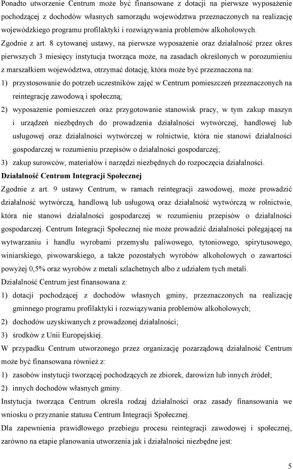 8 cytowanej ustawy, na pierwsze wyposażenie oraz działalność przez okres pierwszych 3 miesięcy instytucja tworząca może, na zasadach określonych w porozumieniu z marszałkiem województwa, otrzymać